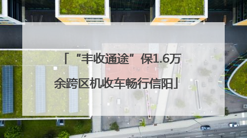 “丰收通途”保1.6万余跨区机收车畅行信阳