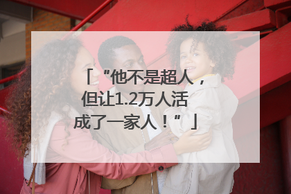 “他不是超人，但让1.2万人活成了一家人！”