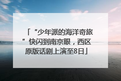 “少年派的海洋奇旅”快闪到南京眼，西区原版话剧上演至8日