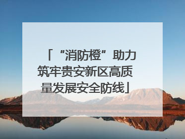 “消防橙”助力筑牢贵安新区高质量发展安全防线