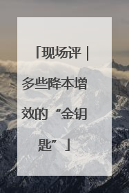 现场评｜多些降本增效的“金钥匙”