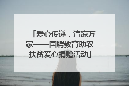 爱心传递，清凉万家——国聘教育助农扶贫爱心捐赠活动