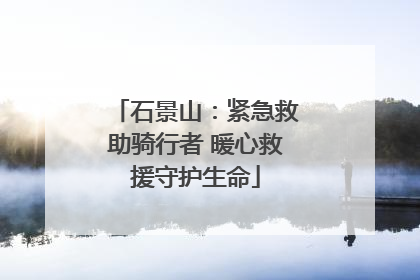 石景山：紧急救助骑行者 暖心救援守护生命