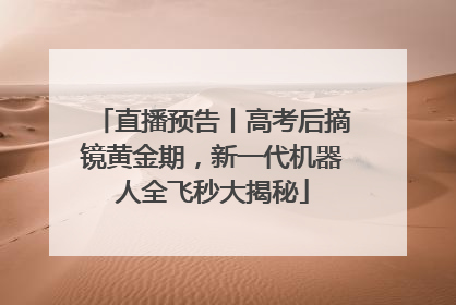 直播预告丨高考后摘镜黄金期，新一代机器人全飞秒大揭秘