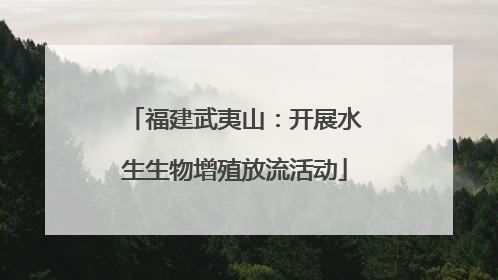 福建武夷山：开展水生生物增殖放流活动
