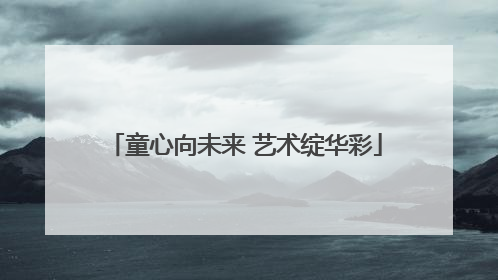 童心向未来 艺术绽华彩