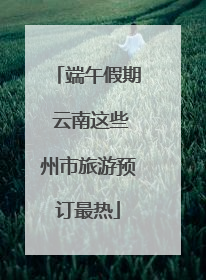 端午假期 云南这些州市旅游预订最热