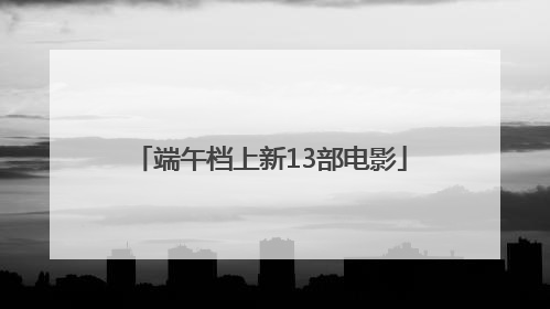 端午档上新13部电影