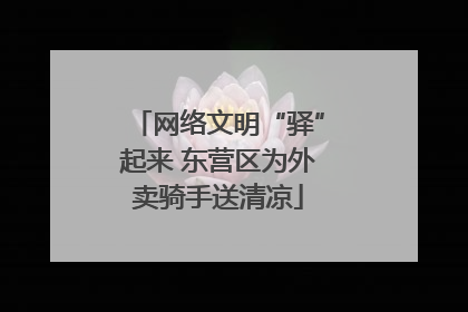 网络文明“驿”起来 东营区为外卖骑手送清凉