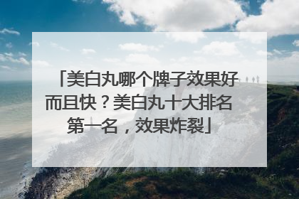 美白丸哪个牌子效果好而且快？美白丸十大排名第一名，效果炸裂