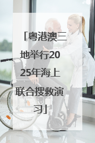 粤港澳三地举行2025年海上联合搜救演习