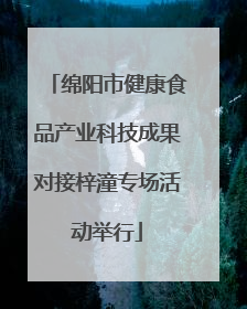 绵阳市健康食品产业科技成果对接梓潼专场活动举行