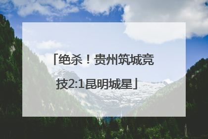 绝杀！贵州筑城竞技2:1昆明城星