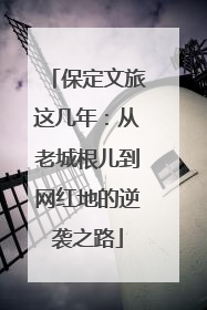 保定文旅这几年：从老城根儿到网红地的逆袭之路