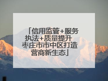信用监管+服务执法+质量提升 枣庄市市中区打造营商新生态