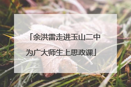 余洪雷走进玉山二中为广大师生上思政课