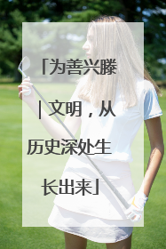 为善兴滕｜文明，从历史深处生长出来