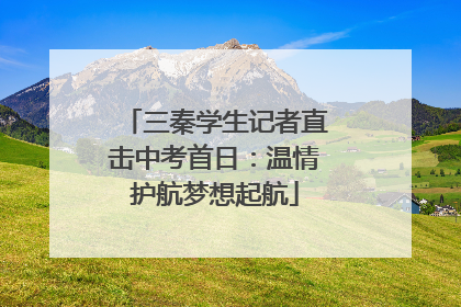三秦学生记者直击中考首日：温情护航梦想起航