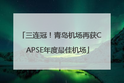 三连冠！青岛机场再获CAPSE年度最佳机场