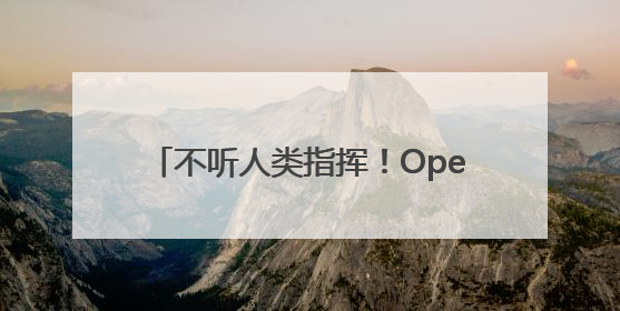 不听人类指挥！OpenAI模型拒绝关闭