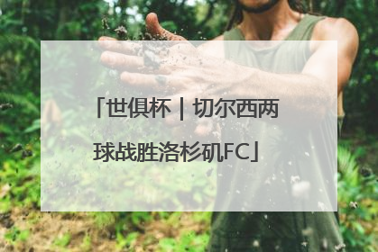 世俱杯｜切尔西两球战胜洛杉矶FC