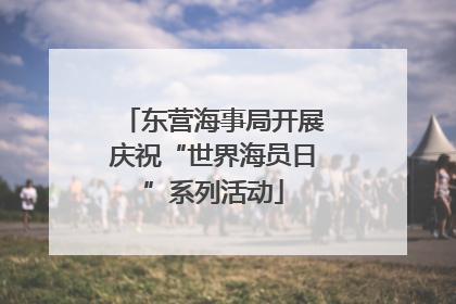 东营海事局开展庆祝“世界海员日”系列活动
