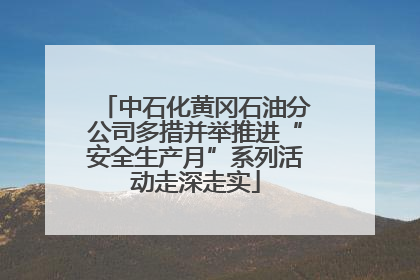 中石化黄冈石油分公司多措并举推进“安全生产月”系列活动走深走实