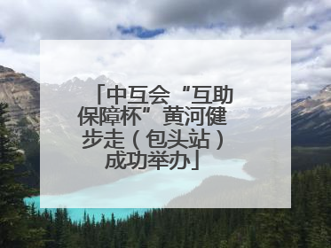 中互会“互助保障杯”黄河健步走（包头站）成功举办