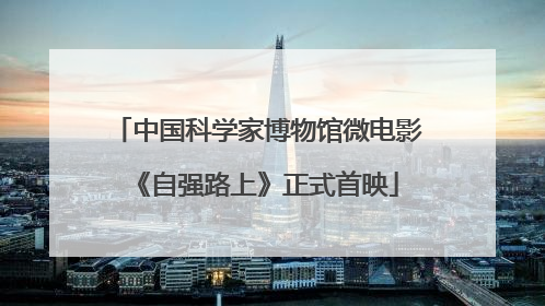 中国科学家博物馆微电影《自强路上》正式首映
