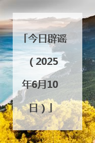 今日辟谣（2025年6月10日）