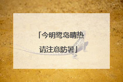 今明鹭岛晴热 请注意防暑