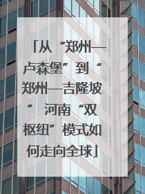 从“郑州—卢森堡”到“郑州—吉隆坡” 河南“双枢纽”模式如何走向全球