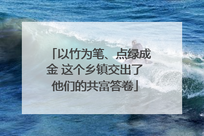 以竹为笔、点绿成金 这个乡镇交出了他们的共富答卷