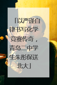 以严谨自律书写化学竞赛传奇，青岛二中学生朱彤保送北大