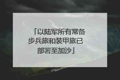 以陆军所有常备步兵旅和装甲旅已部署至加沙