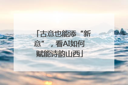古意也能添“新意”，看AI如何赋能诗韵山西