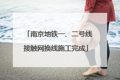 南京地铁一、二号线接触网换线施工完成