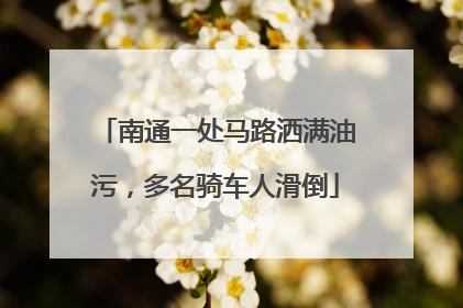 南通一处马路洒满油污，多名骑车人滑倒
