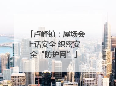 卢峰镇：屋场会上话安全 织密安全“防护网”