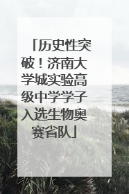 历史性突破！济南大学城实验高级中学学子入选生物奥赛省队