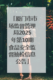 厦门市市场监督管理局2025年第10期食品安全监督抽检信息公告