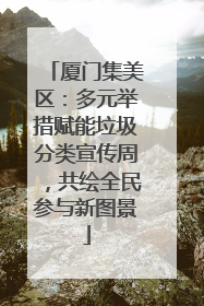 厦门集美区：多元举措赋能垃圾分类宣传周，共绘全民参与新图景