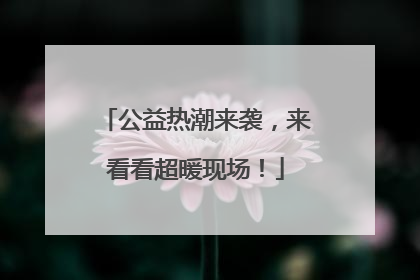 公益热潮来袭，来看看超暖现场！