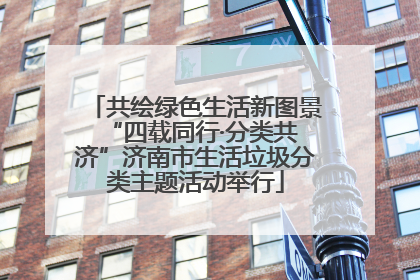 共绘绿色生活新图景 “四载同行·分类共济”济南市生活垃圾分类主题活动举行