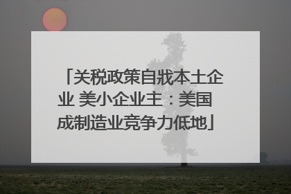 关税政策自戕本土企业 美小企业主：美国成制造业竞争力低地