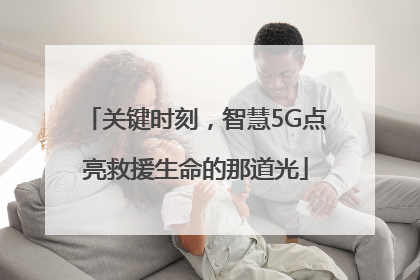 关键时刻，智慧5G点亮救援生命的那道光
