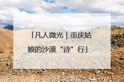 凡人微光｜重庆姑娘的沙漠“诗”行