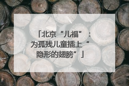 北京“儿福”：为孤残儿童插上“隐形的翅膀”