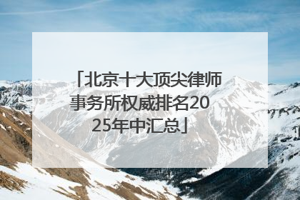 北京十大顶尖律师事务所权威排名2025年中汇总