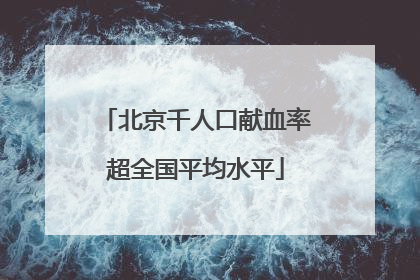 北京千人口献血率超全国平均水平
